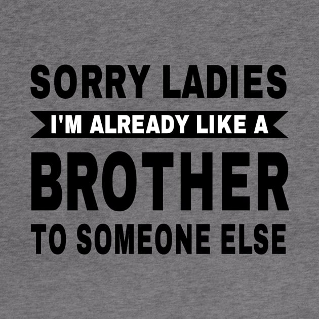 Trending Gift - Sorry Ladies I'm Already Like A Brother To Someone Else by OriginalGiftsIdeas